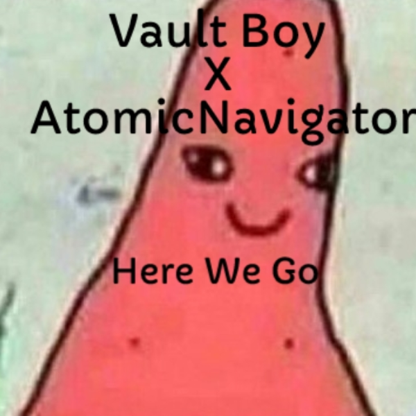 Vault Boy X AtomicNavigator-Here We Go