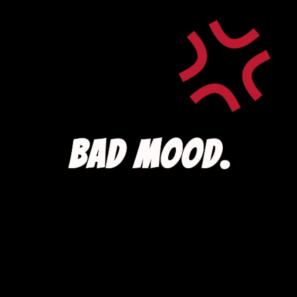 bad mood.