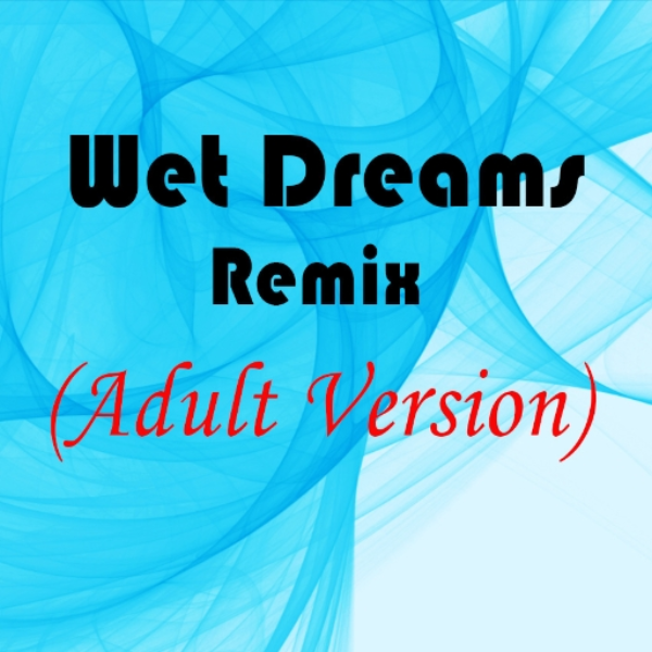 Wetdreams-Remix-Adult Version (Don't do that)