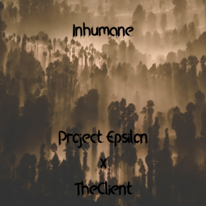 TheClient x Project Epsilon - Inhumane