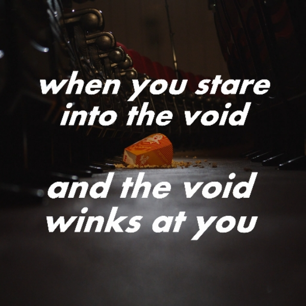 When You Stare into the Void and The Void Winks at You