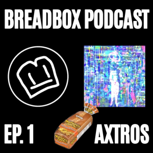BREADBOX PODCAST EP. 1 AXTROS