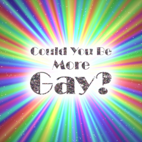 Could You Be More Gay?