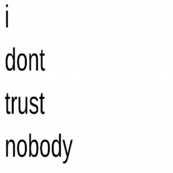 i dont trust nobody
