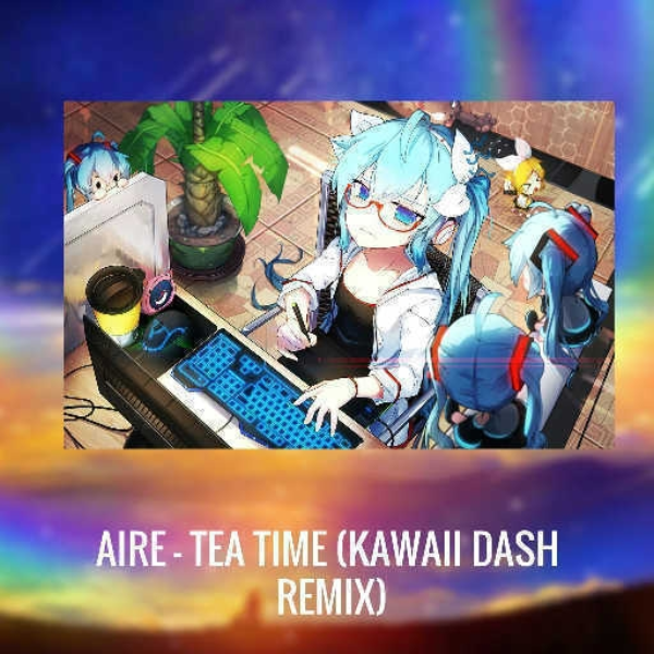 Aire - Tea Time (Kawaii Dash Remix)