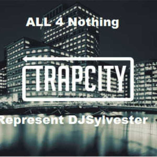 All 4 Nothing TrapCity Represent DJSylvester