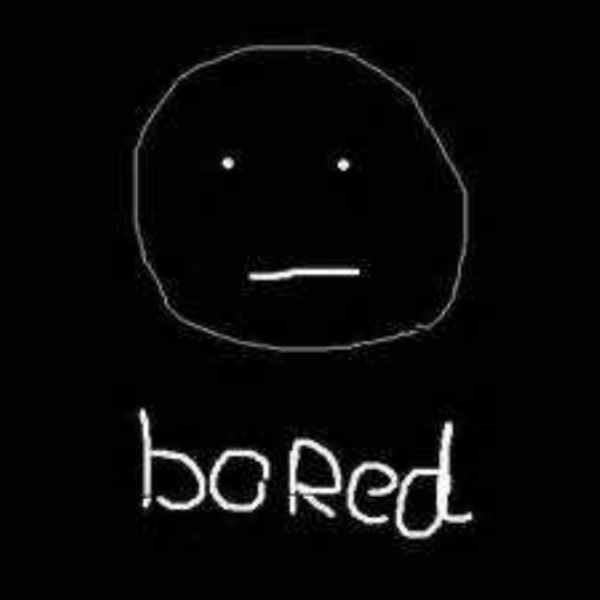 Bored....