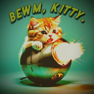 Bewm, Kitty.