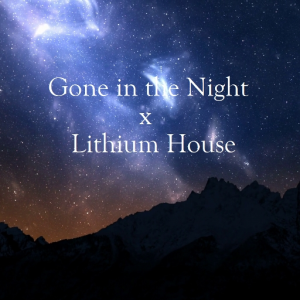 Gone In the Night x Lithium House