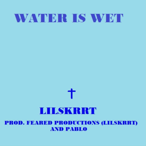 WATER IS WET (PROD FEARED PRODUCTIONS (LILSKRRT) AND PABLO