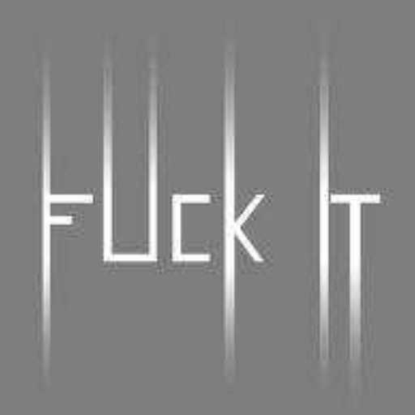 fuck it