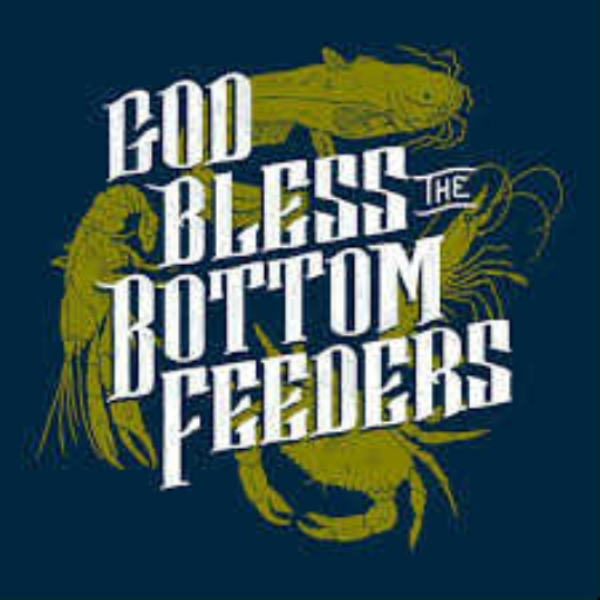 God Bless The Bottom Feeders