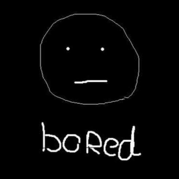 i am bored
