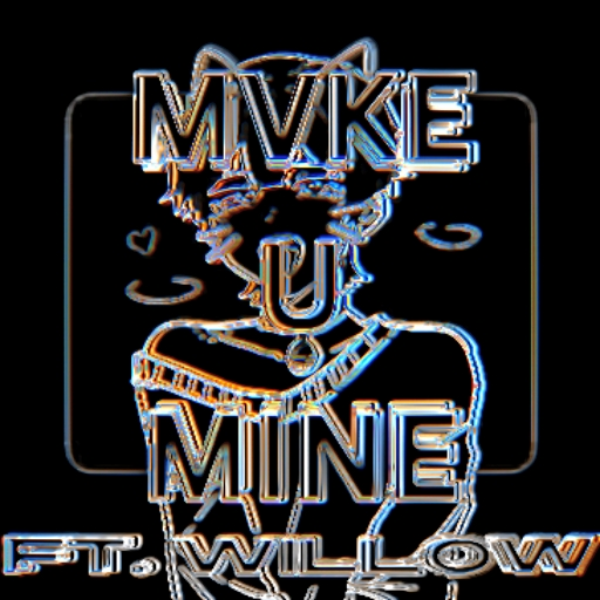 MVKE U MINE Ft. Willow