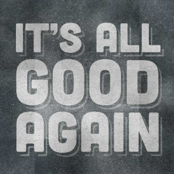 It's All Good Again