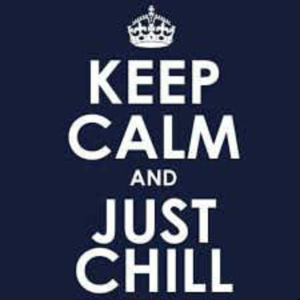 KEEP CALM AND JUST CHILL