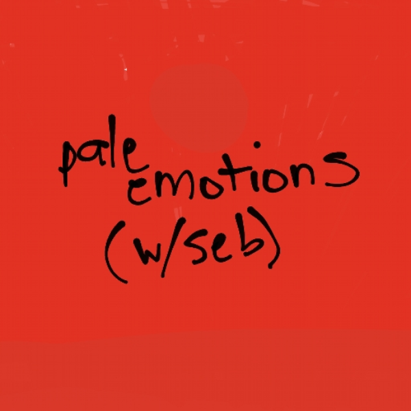 pale emotions (w/ seb)