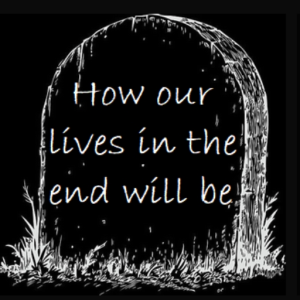 How our lives in the end will be