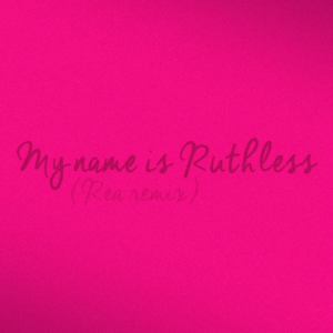 My name is Ruthless (REA Remix)