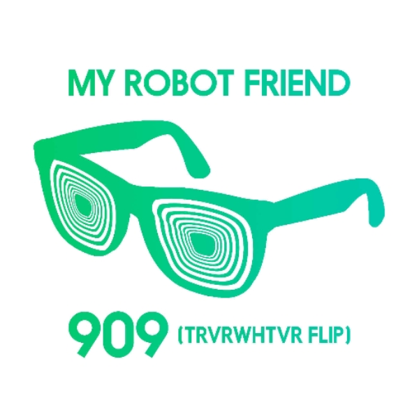 My Robot Friend - 909 (TRVRWHTVR Flip)