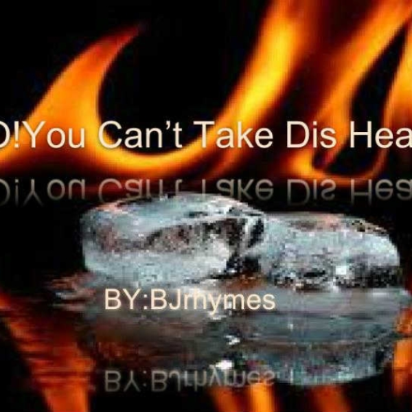 NO!You can't take dis heat