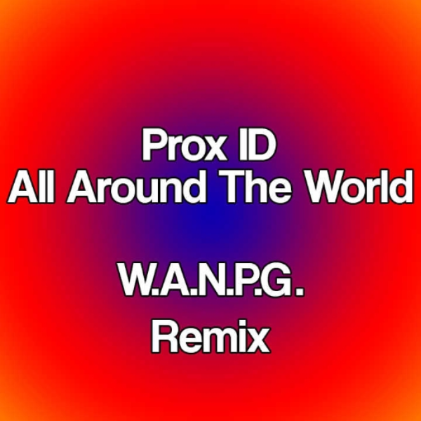 Prox ID - All Around The World (W.A.N.P.G. Remix) [Remix Comp]