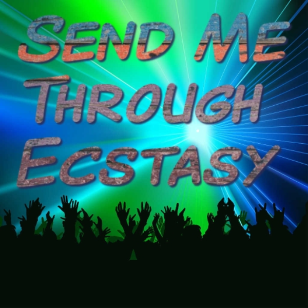Send Me Through Ecstasy