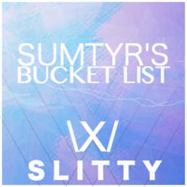 Sumtyr's Bucket List TEASE