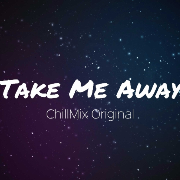 Take Me Away - ChillMix Origianl