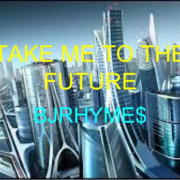 "take me to the Future" BJrhyme$