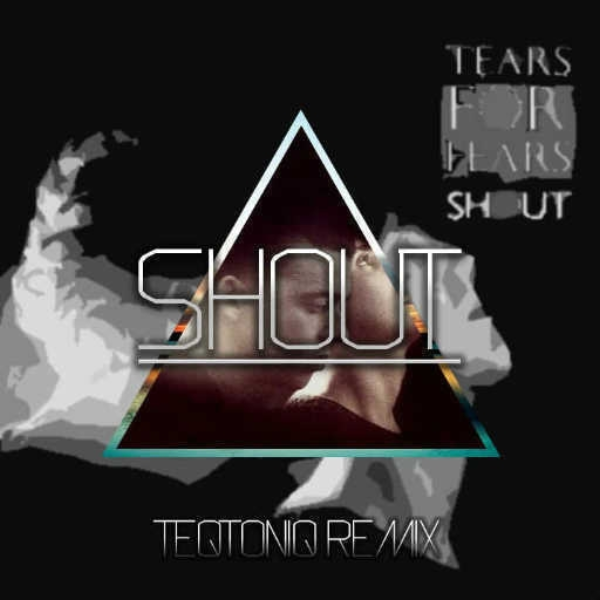 Tears for Fears - Shout (Teqtoniq Remix)