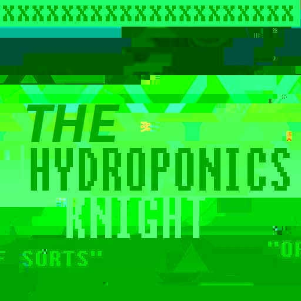 The Hydroponics Knight (REMIX...wait its not a remix)