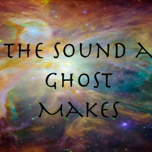 The Sound A Ghost Makes