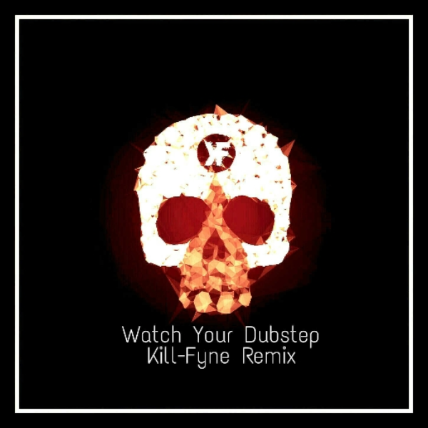 Watch Your Dubstep (KIll-Fyne Remix)