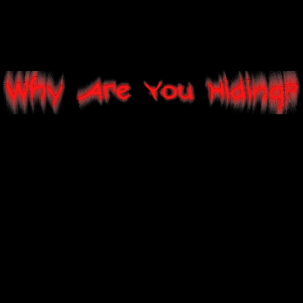 Why Are You Hiding?