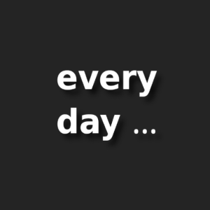 every day... 