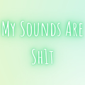 MySoundsAreSh1t